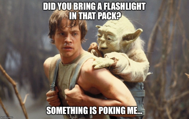 Yoda's force is strong | DID YOU BRING A FLASHLIGHT IN THAT PACK? SOMETHING IS POKING ME... | image tagged in funny memes,yoda,luke skywalker | made w/ Imgflip meme maker