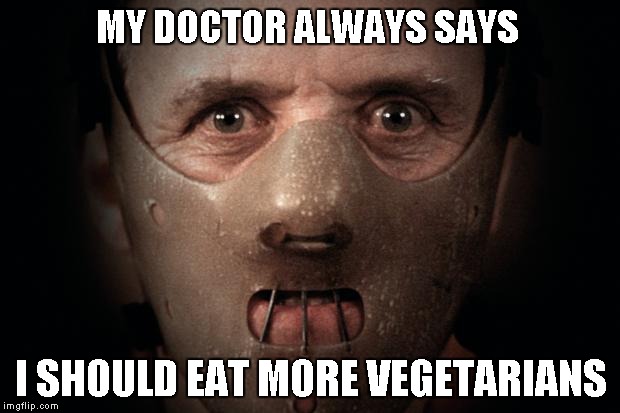 MY DOCTOR ALWAYS SAYS I SHOULD EAT MORE VEGETARIANS | made w/ Imgflip meme maker