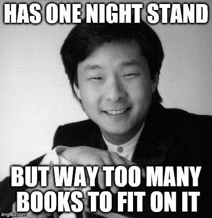 Sucsessful asian guy | HAS ONE NIGHT STAND BUT WAY TOO MANY BOOKS TO FIT ON IT | image tagged in sucsessful asian guy | made w/ Imgflip meme maker