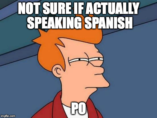 Futurama Fry Meme | NOT SURE IF ACTUALLY SPEAKING SPANISH PO | image tagged in memes,futurama fry | made w/ Imgflip meme maker