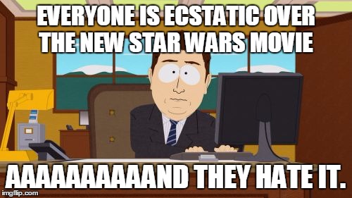 I'm afraid this is what's going to happen with die hard fans.LOL. | EVERYONE IS ECSTATIC OVER THE NEW STAR WARS MOVIE AAAAAAAAAAND THEY HATE IT. | image tagged in memes,aaaaand its gone | made w/ Imgflip meme maker