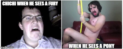CHICHI WHEN HE SEES A FURY WHEN HE SEES A PONY | image tagged in nsfw,brony,life,lol,sorry,chichi | made w/ Imgflip meme maker