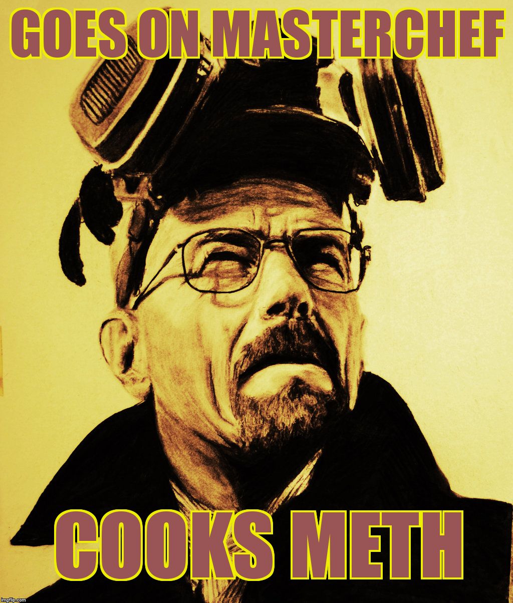 GOES ON MASTERCHEF COOKS METH | made w/ Imgflip meme maker