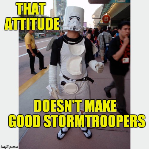 THAT ATTITUDE DOESN'T MAKE GOOD STORMTROOPERS | made w/ Imgflip meme maker