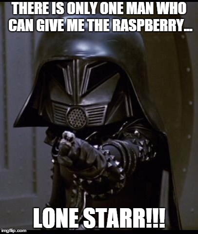 Dark helmet | THERE IS ONLY ONE MAN WHO CAN GIVE ME THE RASPBERRY... LONE STARR!!! | image tagged in dark helmet | made w/ Imgflip meme maker