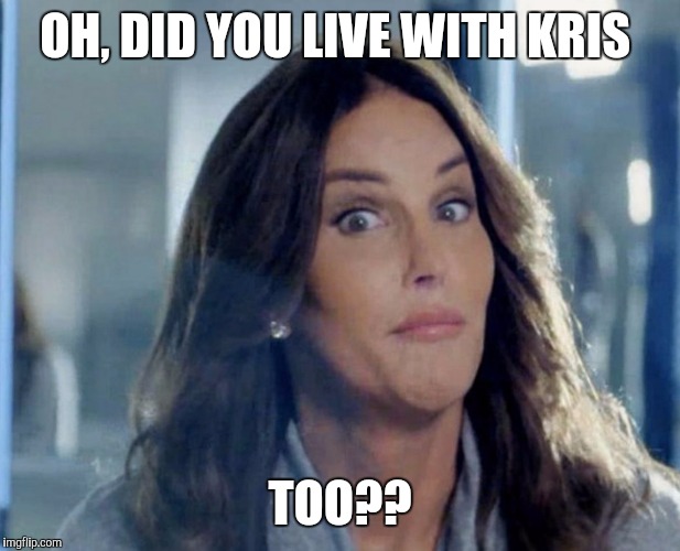 OH, DID YOU LIVE WITH KRIS TOO?? | made w/ Imgflip meme maker