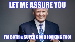 LET ME ASSURE YOU I'M BOTH & SUPER GOOD LOOKING TOO! | made w/ Imgflip meme maker