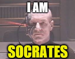 I AM SOCRATES | image tagged in picard borg | made w/ Imgflip meme maker