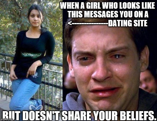 Why must the cute ones be so immoral!!! | WHEN A GIRL WHO LOOKS LIKE THIS MESSAGES YOU ON A <---------------DATING SITE BUT DOESN'T SHARE YOUR BELIEFS. | image tagged in dating,sites,funny,values | made w/ Imgflip meme maker