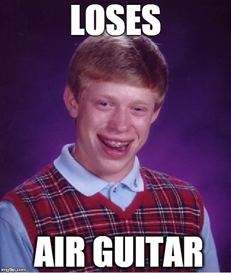 Bad Luck Brian Meme | LOSES AIR GUITAR | image tagged in memes,bad luck brian | made w/ Imgflip meme maker