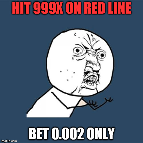 Y U No Meme | HIT 999X ON RED LINE BET 0.002 ONLY | image tagged in memes,y u no | made w/ Imgflip meme maker