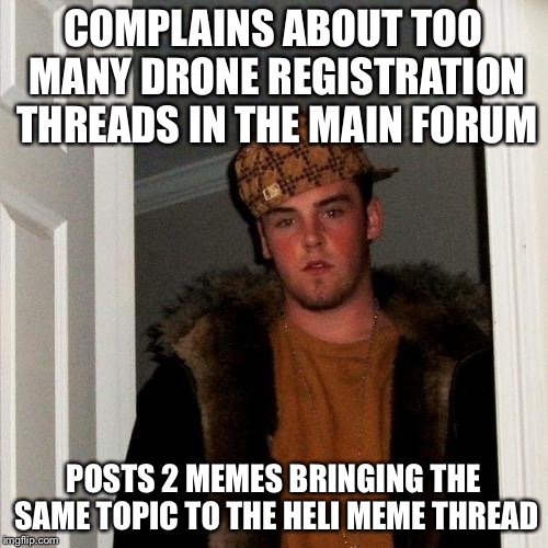 Scumbag Steve Meme | COMPLAINS ABOUT TOO MANY DRONE REGISTRATION THREADS IN THE MAIN FORUM POSTS 2 MEMES BRINGING THE SAME TOPIC TO THE HELI MEME THREAD | image tagged in memes,scumbag steve | made w/ Imgflip meme maker