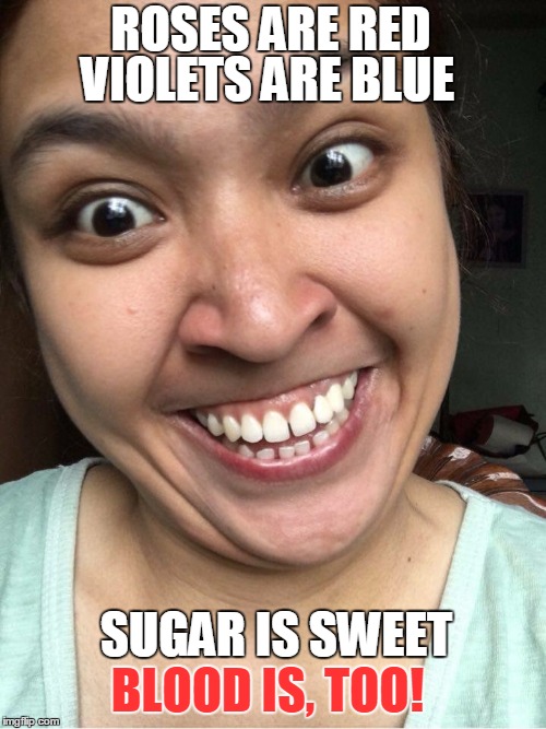 ROSES ARE RED VIOLETS ARE BLUE SUGAR IS SWEET BLOOD IS, TOO! | image tagged in khreepy kharen | made w/ Imgflip meme maker