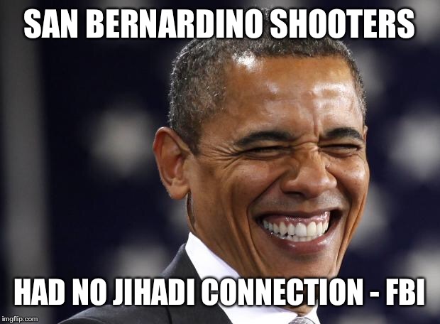 San Bernardino | SAN BERNARDINO SHOOTERS HAD NO JIHADI CONNECTION - FBI | image tagged in obama laughing riendo,san bernardino,media,social media | made w/ Imgflip meme maker