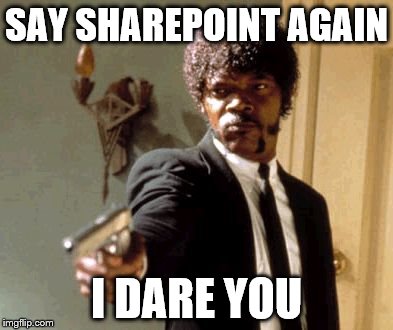 Say That Again I Dare You Meme | SAY SHAREPOINT AGAIN I DARE YOU | image tagged in memes,say that again i dare you | made w/ Imgflip meme maker