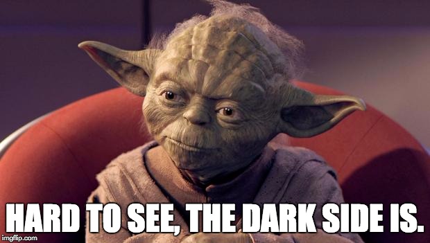 Yoda Wisdom | HARD TO SEE, THE DARK SIDE IS. | image tagged in yoda wisdom | made w/ Imgflip meme maker