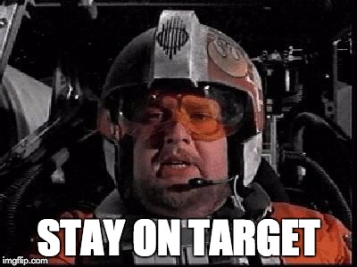 Stay on Target | STAY ON TARGET | image tagged in stay on target | made w/ Imgflip meme maker