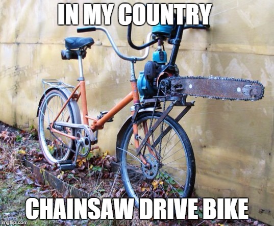 IN MY COUNTRY CHAINSAW DRIVE BIKE | image tagged in memes,crotchgoblin | made w/ Imgflip meme maker