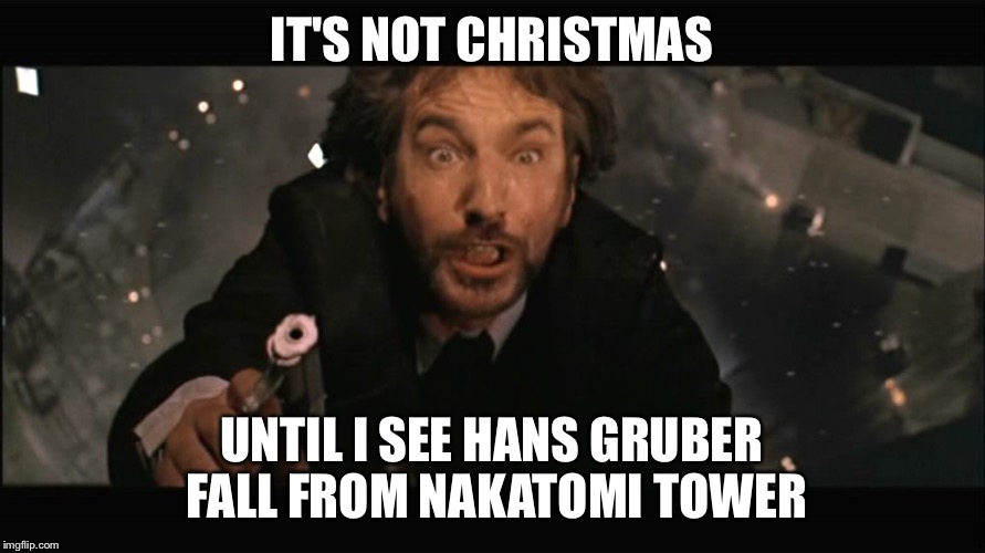 Hans Gruber fall | IT'S NOT CHRISTMAS UNTIL I SEE HANS GRUBER FALL FROM NAKATOMI TOWER | image tagged in hans gruber fall | made w/ Imgflip meme maker