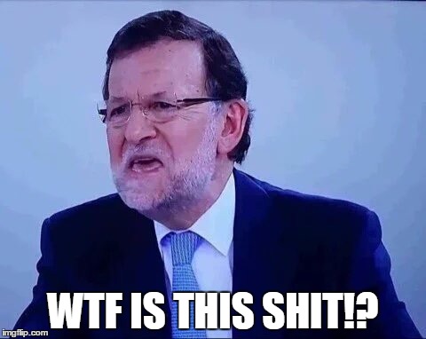 Mariano Rajoy | WTF IS THIS SHIT!? | image tagged in mariano rajoy | made w/ Imgflip meme maker