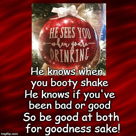 You still on the nice list right? | He knows if you've been bad or good So be good at both for goodness sake! He knows when  you booty shake | image tagged in funny,christmas carol | made w/ Imgflip meme maker