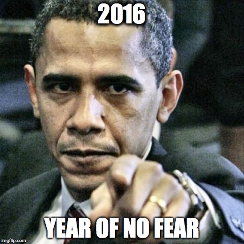 Pissed Off Obama Meme | 2016 YEAR OF NO FEAR | image tagged in memes,pissed off obama | made w/ Imgflip meme maker