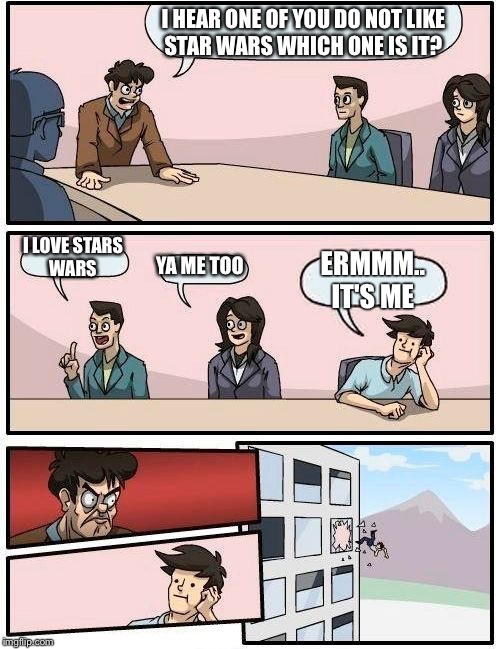 This is what happens when you don't like Star Wars  | I HEAR ONE OF YOU DO NOT LIKE STAR WARS WHICH ONE IS IT? I LOVE STARS WARS YA ME TOO ERMMM.. IT'S ME | image tagged in memes,boardroom meeting suggestion,star wars,star wars no,darth vader,princess leia | made w/ Imgflip meme maker