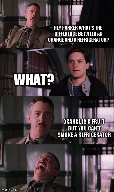Spiderman Laugh | HEY PARKER WHAT'S THE DIFFERENCE BETWEEN AN ORANGE AND A REFRIGERATOR? WHAT? ORANGE IS A FRUIT BUT YOU CAN'T SMOKE A REFRIGERATOR | image tagged in memes,spiderman laugh | made w/ Imgflip meme maker