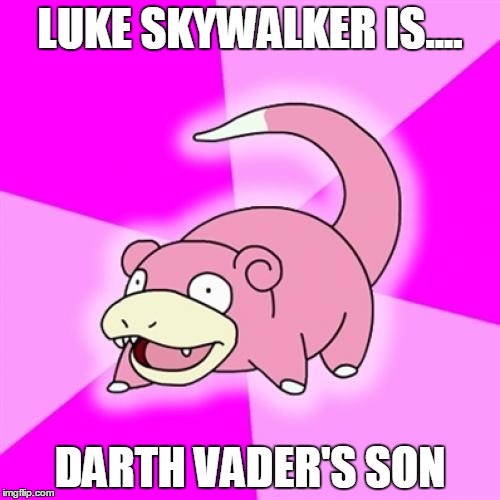 Slowpoke Meme | LUKE SKYWALKER IS.... DARTH VADER'S SON | image tagged in memes,slowpoke | made w/ Imgflip meme maker