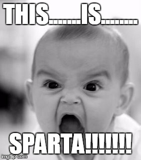 Angry Baby Meme | THIS.......IS........ SPARTA!!!!!!! | image tagged in memes,angry baby | made w/ Imgflip meme maker
