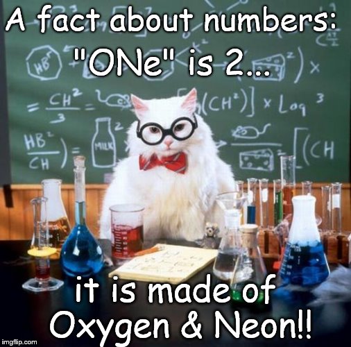 Chemistry Cat | A fact about numbers: it is made of Oxygen & Neon!! "ONe" is 2... | image tagged in memes,chemistry cat,numbers,oxygen,neon,one | made w/ Imgflip meme maker
