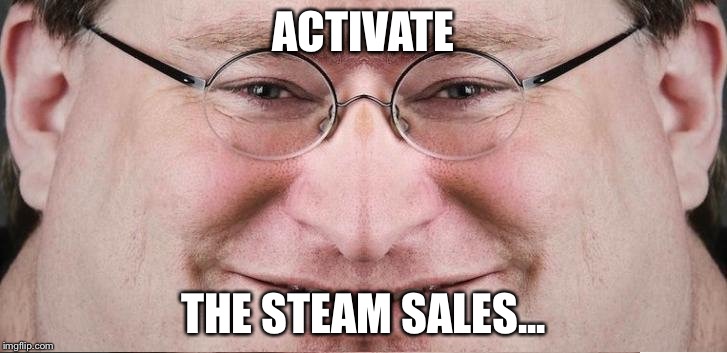 GabeN 2 Face | ACTIVATE THE STEAM SALES... | image tagged in gaben 2 face | made w/ Imgflip meme maker