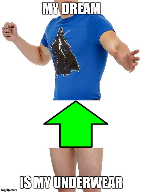 MY DREAM IS MY UNDERWEAR | made w/ Imgflip meme maker