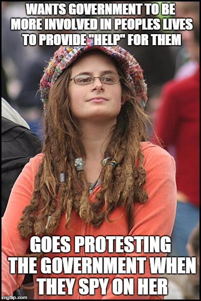 College Liberal Meme | WANTS GOVERNMENT TO BE MORE INVOLVED IN PEOPLES LIVES TO PROVIDE "HELP" FOR THEM GOES PROTESTING THE GOVERNMENT WHEN THEY SPY ON HER | image tagged in memes,college liberal | made w/ Imgflip meme maker