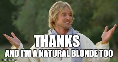 THANKS AND I'M A NATURAL BLONDE TOO | made w/ Imgflip meme maker