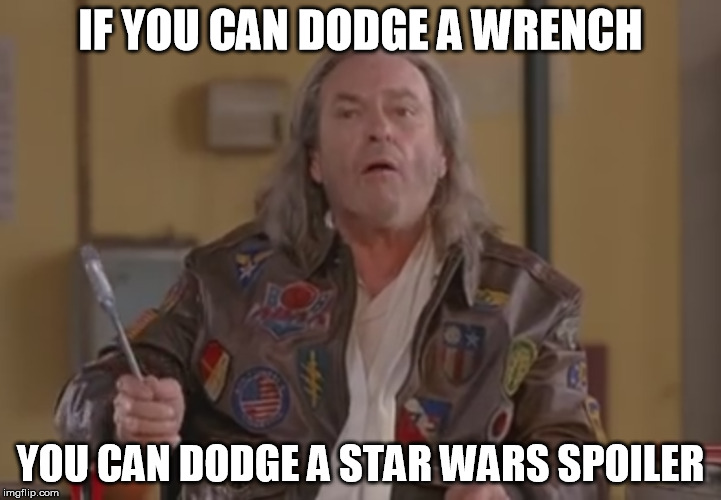 The Wrench Awakens | IF YOU CAN DODGE A WRENCH YOU CAN DODGE A STAR WARS SPOILER | image tagged in star wars,dodgeball,memes,funny | made w/ Imgflip meme maker