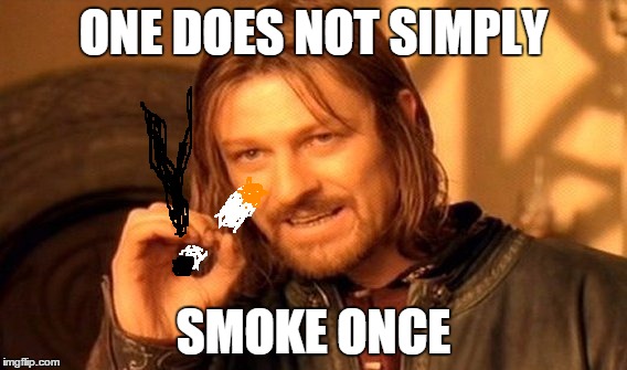 One Does Not Simply Meme | ONE DOES NOT SIMPLY SMOKE ONCE | image tagged in memes,one does not simply | made w/ Imgflip meme maker