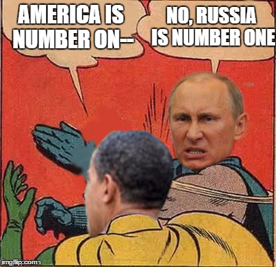 putin-obama slap | AMERICA IS NUMBER ON-- NO, RUSSIA IS NUMBER ONE | image tagged in putin-obama slap | made w/ Imgflip meme maker