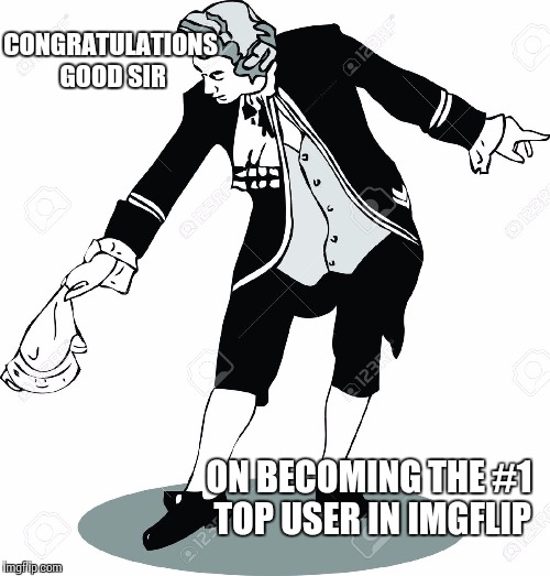 CONGRATULATIONS GOOD SIR ON BECOMING THE #1 TOP USER IN IMGFLIP | made w/ Imgflip meme maker