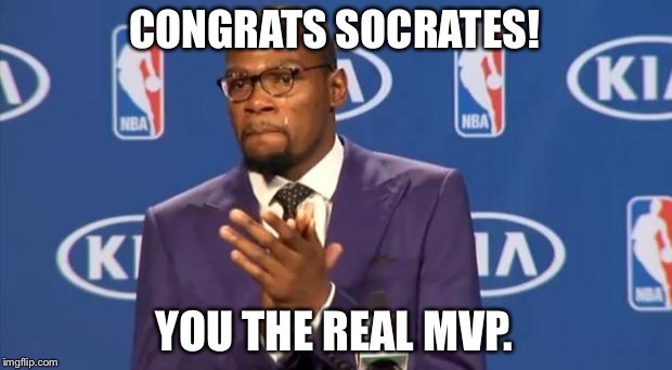 You The Real MVP Meme | CONGRATS SOCRATES! YOU THE REAL MVP. | image tagged in memes,you the real mvp | made w/ Imgflip meme maker