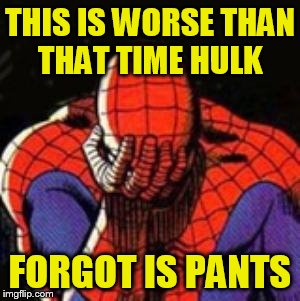 Sad Spiderman | THIS IS WORSE THAN THAT TIME HULK FORGOT IS PANTS | image tagged in memes,sad spiderman,spiderman | made w/ Imgflip meme maker