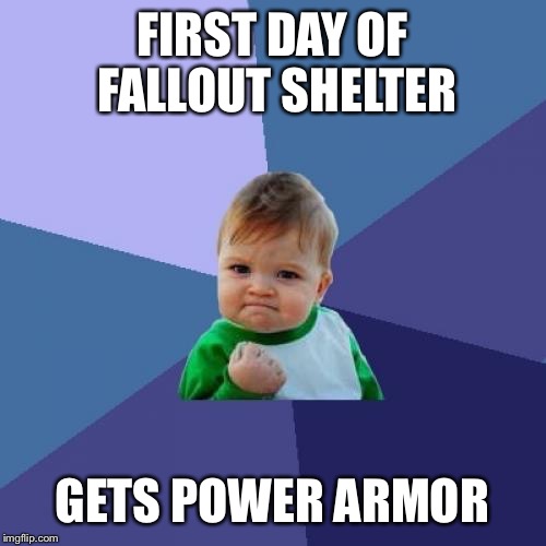 Success Kid Meme | FIRST DAY OF FALLOUT SHELTER GETS POWER ARMOR | image tagged in memes,success kid | made w/ Imgflip meme maker