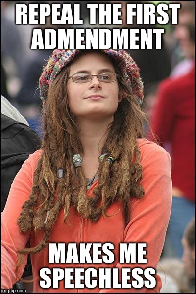 Liberal College Girl | REPEAL THE FIRST ADMENDMENT MAKES ME SPEECHLESS | image tagged in liberal college girl | made w/ Imgflip meme maker