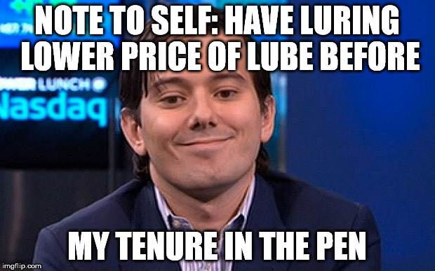 Martin Shkreli | NOTE TO SELF: HAVE LURING LOWER PRICE OF LUBE BEFORE MY TENURE IN THE PEN | image tagged in martin shkreli | made w/ Imgflip meme maker