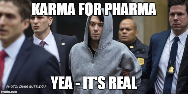 KARMA FOR PHARMA YEA - IT'S REAL | image tagged in AdviceAnimals | made w/ Imgflip meme maker