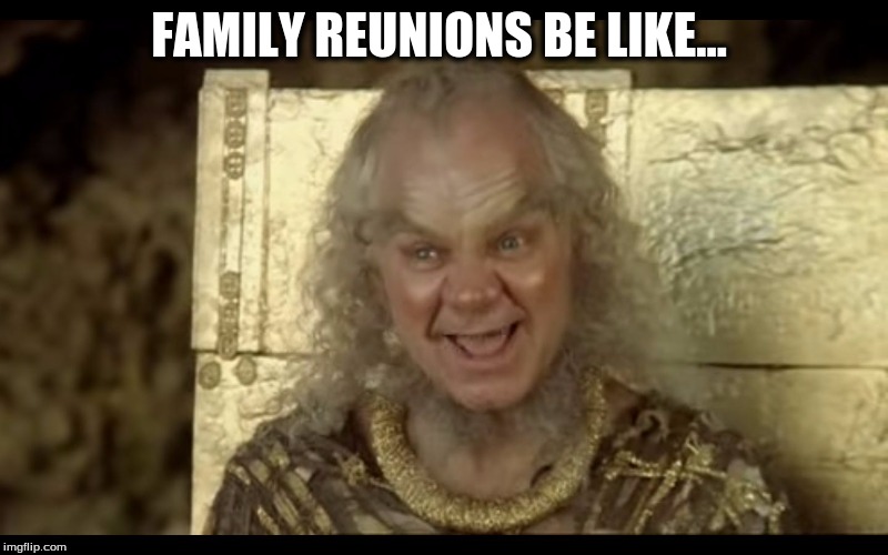 FAMILY REUNIONS BE LIKE... | image tagged in oddesey | made w/ Imgflip meme maker