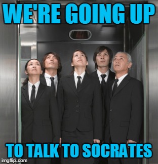 It's a long way to the top... | WE'RE GOING UP TO TALK TO SOCRATES | image tagged in memes,elevator | made w/ Imgflip meme maker