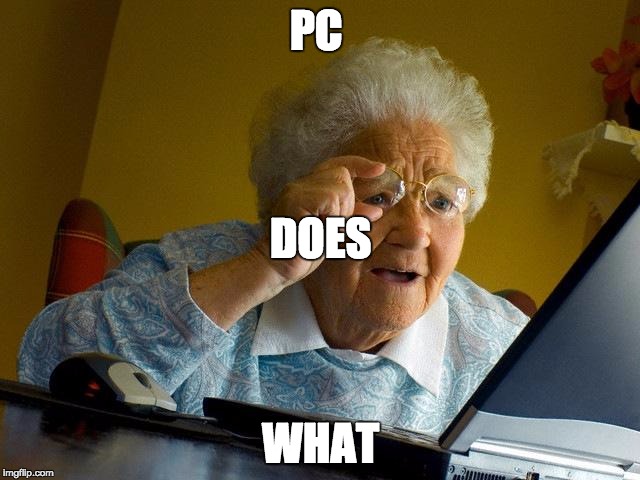 Grandma Finds The Internet | PC WHAT DOES | image tagged in memes,grandma finds the internet | made w/ Imgflip meme maker