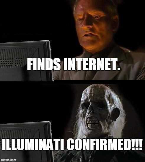I'll Just Wait Here | FINDS INTERNET. ILLUMINATI CONFIRMED!!! | image tagged in memes,ill just wait here | made w/ Imgflip meme maker