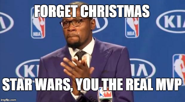 You The Real MVP | FORGET CHRISTMAS STAR WARS, YOU THE REAL MVP | image tagged in memes,you the real mvp | made w/ Imgflip meme maker
